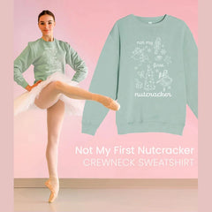 Not My First Nutcracker Crewneck Sweatshirt